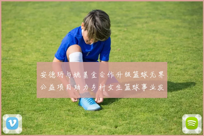 安德玛与姚基金合作升级篮球无界公益项目助力乡村女生篮球事业发展