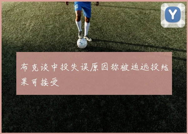 布克谈中投失误原因称被迫远投结果可接受